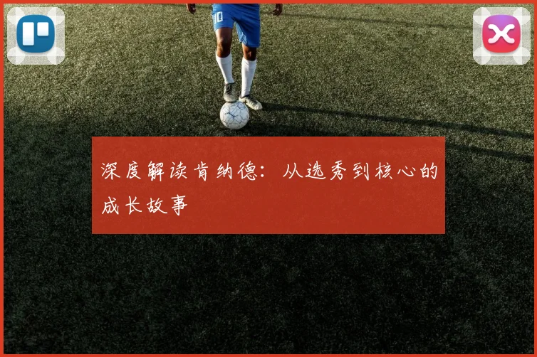 深度解读肯纳德:从选秀到核心的成长故事