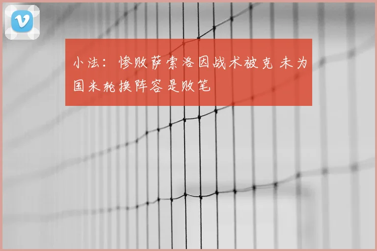 小法:惨败萨索洛因战术被克 未为国米轮换阵容是败笔