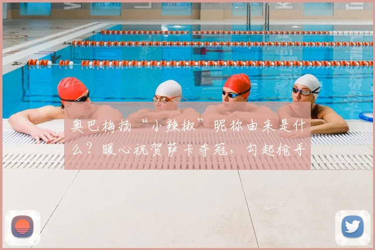奥巴梅扬“小辣椒”昵称由来是什么？暖心祝贺萨卡夺冠，勾起枪手球迷无限回忆